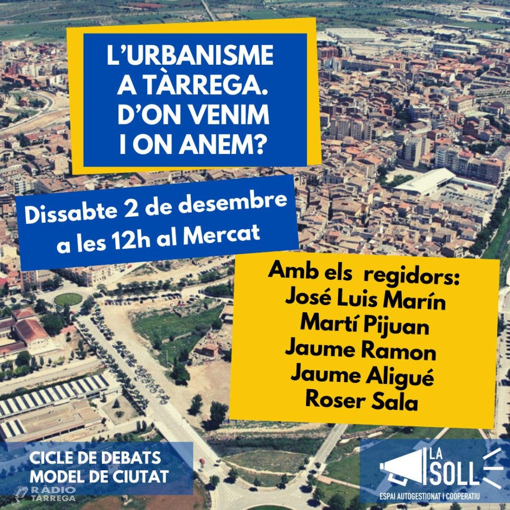 La Soll organitza un debat sobre el passat i futur de l'urbanisme a Tàrrega amb regidors de l'àrea
