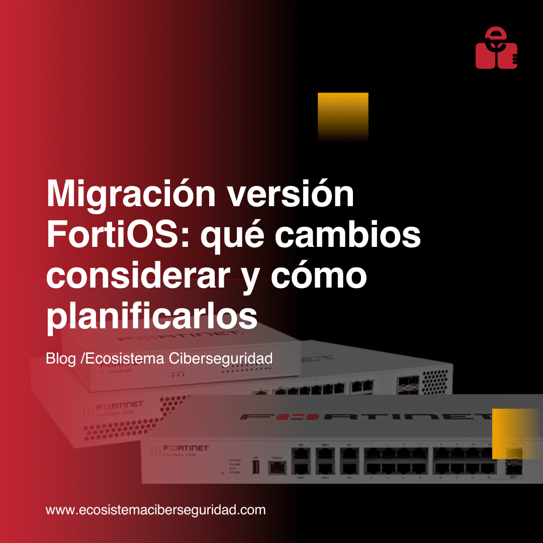 Migración versión FortiOS: qué cambios considerar y cómo planificarlos
