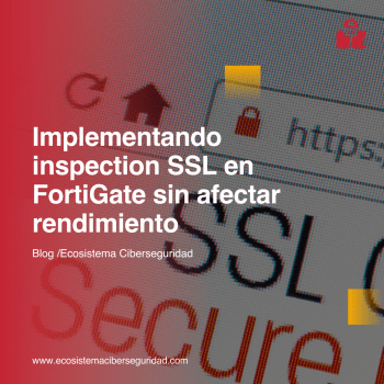 Implementando inspection SSL en FortiGate sin afectar rendimiento