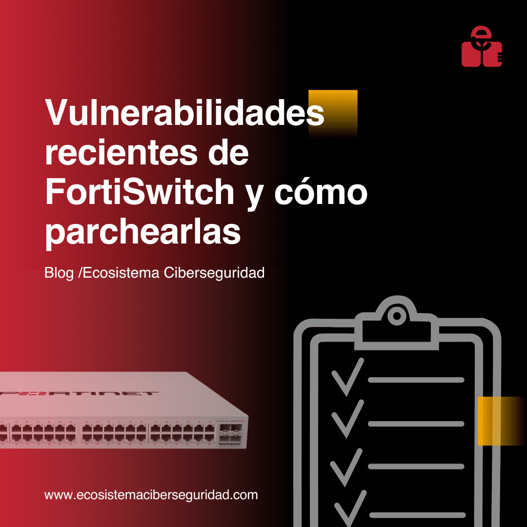 Vulnerabilidades recientes de FortiSwitch y cómo parchearlas