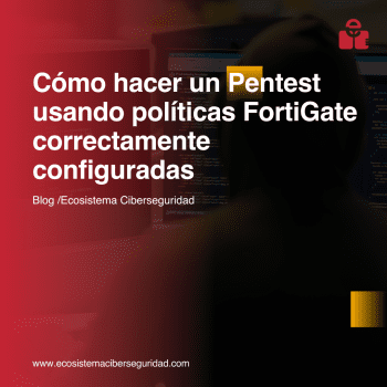 Cómo hacer un Pentest usando políticas FortiGate correctamente configuradas