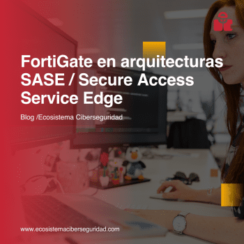 FortiGate en arquitecturas SASE / Secure Access Service Edge