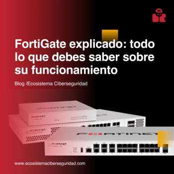 FortiGate explicado: todo lo que debes saber sobre su funcionamiento
