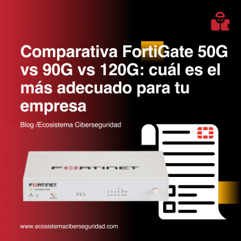 Comparativa FortiGate 50G vs 90G vs 120G: cuál es el más adecuado para tu empresa