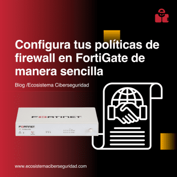 Configura tus políticas de firewall en FortiGate de manera sencilla