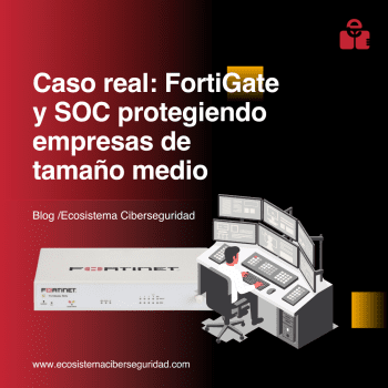 Caso real: FortiGate y SOC protegiendo empresas de tamaño medio