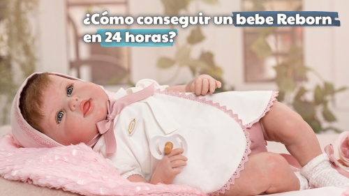 ¿Cómo conseguir un bebe Reborn en 24 horas?